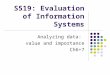 S519: Evaluation of Information Systems Analyzing data: value and importance Ch6+7