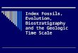 Index Fossils, Evolution, Biostratigraphy and the Geologic Time Scale