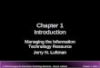 © 2004 Managing the Information Technology Resource, Jerry N. LuftmanChapter 1- Slide 1 Chapter 1 Introduction Managing the Information Technology Resource