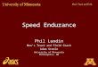 Speed Endurance Phil Lundin Men’s Track and Field Coach Adam Steele University of Minnesota Minneapolis, MN