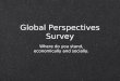 Global Perspectives Survey Where do you stand, economically and socially