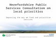 Herefordshire Public Services Consultation on local priorities Improving the way we fund and prioritise services