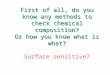 First of all, do you know any methods to check chemical composition? Or how you know what is what? First of all, do you know any methods to check chemical