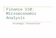 Strategic Interaction Finance 510: Microeconomic Analysis
