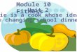 Module 10 Fitness Unit 2 Jamie is a cook whose ideas are changing school dinners