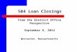 504 Loan Closings From the District Office Perspective September 8, 2014 Worcester, Massachusetts