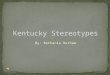 By: Bethanie Durham On TV and other types of media people mainly see Eastern Kentucky and then immediately judge all of Kentucky and Kentuckians based