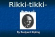 Rikki-tikki-tavi By Rudyard Kipling. Setting Since Segowlee cantonment was a British military base in northern India, the story must take place during