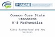 Common Core State Standards K-5 Mathematics Kitty Rutherford and Amy Scrinzi