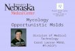 Mycology Opportunistic Molds Division of Medical Technology Carol Larson MSEd, MT(ASCP) Please click audio icon to hear Carol’s narration