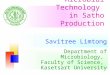 Department of Microbiology, Faculty of Science, Kasetsart University Microbial Technology in Satho Production Savitree Limtong