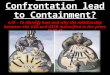 How did Confrontation lead to Containment? L/O â€“ To identify how and why the relationship between the USA and USSR intensified in the years 1947-48