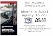 Bus Accident Investigation What’s a Rural Agency to do? Deborah Sapper & Amber Reep Sr. Research Associates Center for Urban Transportation Research University