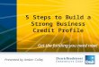 5 Steps to Build a Strong Business Credit Profile Get the funding you need now! Presented by Amber Colley
