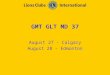 GMT GLT MD 37 August 27 - Calgary August 28 - Edmonton
