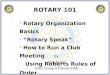 ROTARY 101 Rotary Organization Basics “Rotary Speak” How to Run a Club Meeting Using Roberts Rules of Order By Don Brown EAG Group 9 District 5300
