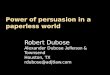 Power of persuasion in a paperless world Robert Dubose Alexander Dubose Jefferson & Townsend Houston, TX rdubose@adjtlaw.com