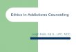 Ethics in Addictions Counseling Leigh Falls, Ed.S., LPC, NCC