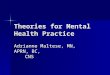 Theories for Mental Health Practice Adrianne Maltese, MN, APRN, BC, CNS