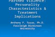 Adolescent Intimate Partner Violence: Personality Characteristics & Treatment Implications Anthony F. Tasso, Ph.D. Fairleigh Dickinson University