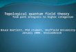 Topological quantum field theory from path integrals to higher categories Bruce Bartlett, Phd student, Sheffield University January 2008, Stellenbosch