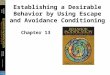 Establishing a Desirable Behavior by Using Escape and Avoidance Conditioning Chapter 13