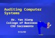 Auditing Computer Systems Dr. Yan Xiong College of Business CSU Sacramento 9/11/03