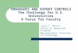EMBARGOES AND EXPORT CONTROLS The Challenge for U.S. Universities A Focus for Faculty Julie T. Norris Office of Sponsored Programs Massachusetts Institute