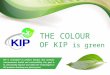 THE COLOUR OF KIP is green THE COLOUR OF KIP is green KIP is committed to product designs that promote environmental health and sustainability. Our goal
