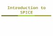 Introduction to SPICE. History  SPICE stands for Simulation Program with Integrated Circuit Emphasis  In 1960 ECAP was developed by a team of IBM programmers