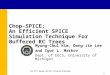 Chop-SPICE: An Efficient SPICE Simulation Technique For Buffered RC Trees Myung-Chul Kim, Dong-Jin Lee and Igor L. Markov Dept. of EECS, University of