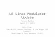 LE Linac Modulator Update Trevor Butler April 3 rd, 2013 Data from: Dan Wolff, Howie Pfeffer, & Jim Biggs (EE Support) Mark Kemp & Tony Beukers (SLAC)