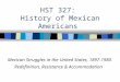 HST 327: History of Mexican Americans Mexican Struggles in the United States, 1897-1980 Redefinition, Resistance & Accommodation