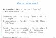Where You Are! Economics 201 – Principles of Macroeconomics Tuesday and Thursday from 2:00 to 3:15pm Discussion – Friday from 10:00am – 10:50am Text: Macroeconomics,