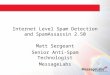 Internet Level Spam Detection and SpamAssassin 2.50 Matt Sergeant Senior Anti-Spam Technologist MessageLabs