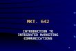 1 MKT. 642 INTRODUCTION TO INTEGRATED MARKETING COMMUNICATIONS