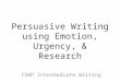 Persuasive Writing using Emotion, Urgency, & Research ISNP Intermediate Writing