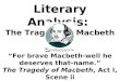 Literary Analysis: The Tragedy of Macbeth “For brave Macbeth-well he deserves that- name.” The Tragedy of Macbeth, Act I, Scene ii
