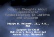 Current Thoughts About Laparoscopic Fundoplication in Infants and Children George W. Holcomb, III, M.D., MBA Surgeon-in-Chief Children’s Mercy Hospital