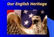 Our English Heritage. Early English Influence Early American ideas of democracy and government can be traced back to early English rule. The English brought