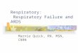 Respiratory: Respiratory Failure and ARDS Marnie Quick, RN, MSN, CNRN