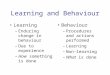 Learning and Behaviour Learning –Enduring change in behaviour –Due to experience –How something is done Behaviour –Procedures and actions performed –Learning
