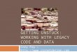 GETTING UNSTUCK: WORKING WITH LEGACY CODE AND DATA Cory Foy – 