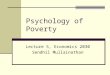 Psychology of Poverty Lecture 5, Economics 2030 Sendhil Mullainathan