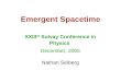 Emergent Spacetime XXIII rd Solvay Conference in Physics December, 2005 Nathan Seiberg