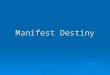 Manifest Destiny. Objective: 1. Define Manifest Destiny and list the reasons for it