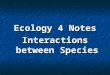 Ecology 4 Notes Interactions between Species. Different ecosystems around the world… Although we haven’t discussed biomes in detail yet, which ones do
