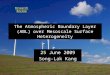 The Atmospheric Boundary Layer (ABL) over Mesoscale Surface Heterogeneity 25 June 2009 Song-Lak Kang Research Review