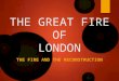 THE GREAT FIRE OF LONDON THE FIRE AND THE RECONSTRUCTION