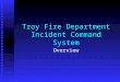 Troy Fire Department Incident Command System Overview